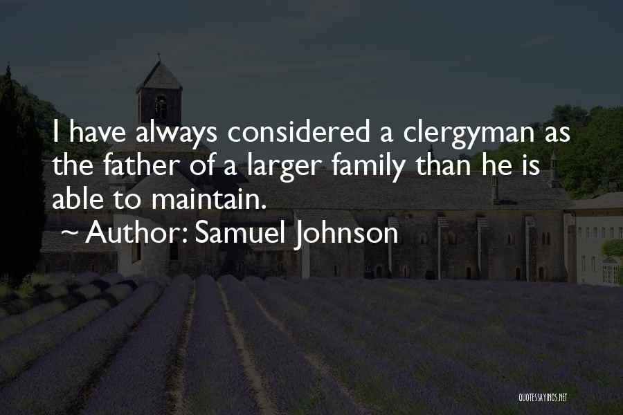 Samuel Johnson Quotes: I Have Always Considered A Clergyman As The Father Of A Larger Family Than He Is Able To Maintain.