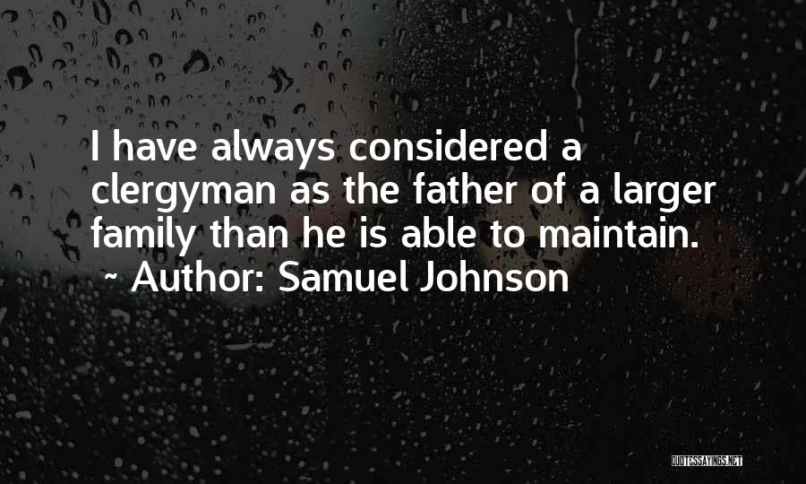 Samuel Johnson Quotes: I Have Always Considered A Clergyman As The Father Of A Larger Family Than He Is Able To Maintain.