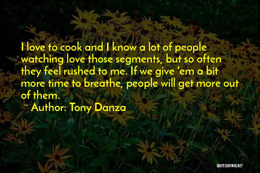 Tony Danza Quotes: I Love To Cook And I Know A Lot Of People Watching Love Those Segments, But So Often They Feel
