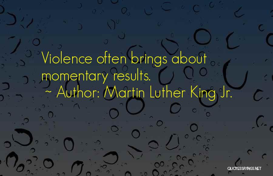 Martin Luther King Jr. Quotes: Violence Often Brings About Momentary Results.