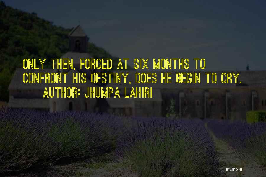 Jhumpa Lahiri Quotes: Only Then, Forced At Six Months To Confront His Destiny, Does He Begin To Cry.