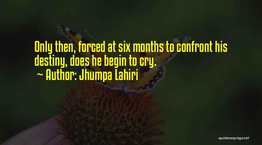Jhumpa Lahiri Quotes: Only Then, Forced At Six Months To Confront His Destiny, Does He Begin To Cry.