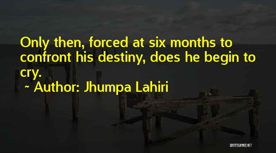 Jhumpa Lahiri Quotes: Only Then, Forced At Six Months To Confront His Destiny, Does He Begin To Cry.