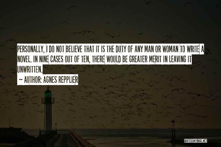 Agnes Repplier Quotes: Personally, I Do Not Believe That It Is The Duty Of Any Man Or Woman To Write A Novel. In