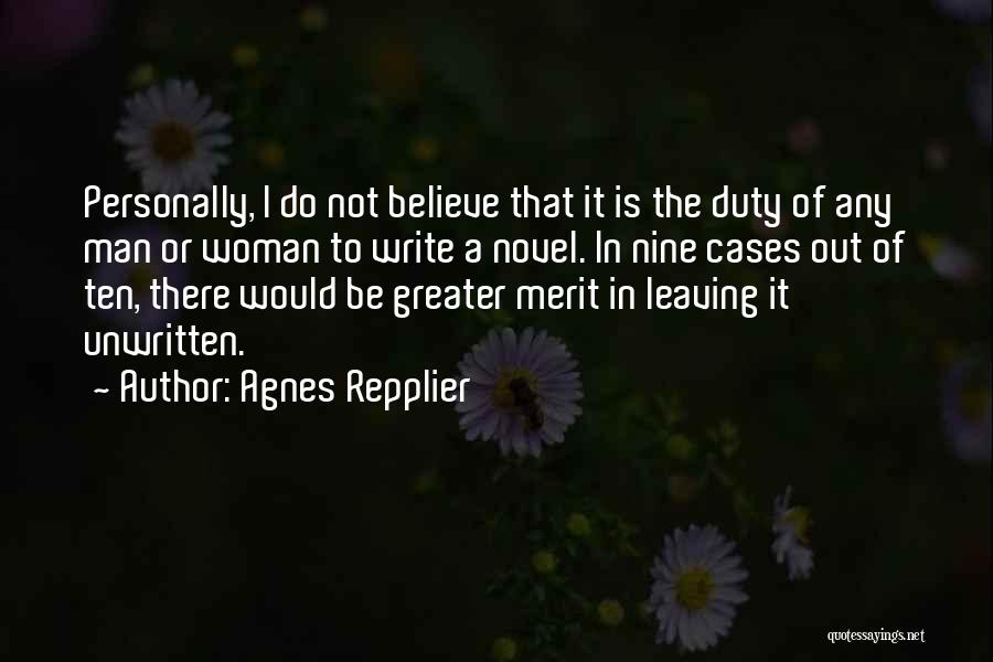 Agnes Repplier Quotes: Personally, I Do Not Believe That It Is The Duty Of Any Man Or Woman To Write A Novel. In