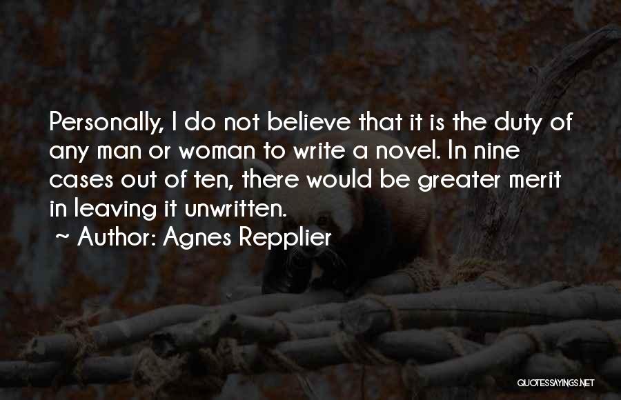 Agnes Repplier Quotes: Personally, I Do Not Believe That It Is The Duty Of Any Man Or Woman To Write A Novel. In
