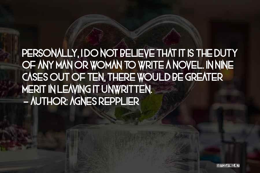 Agnes Repplier Quotes: Personally, I Do Not Believe That It Is The Duty Of Any Man Or Woman To Write A Novel. In