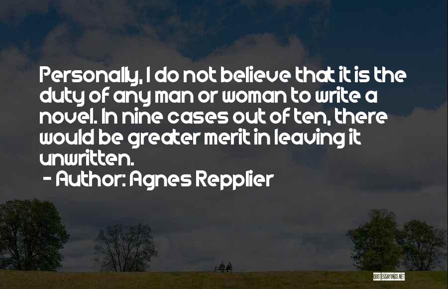Agnes Repplier Quotes: Personally, I Do Not Believe That It Is The Duty Of Any Man Or Woman To Write A Novel. In