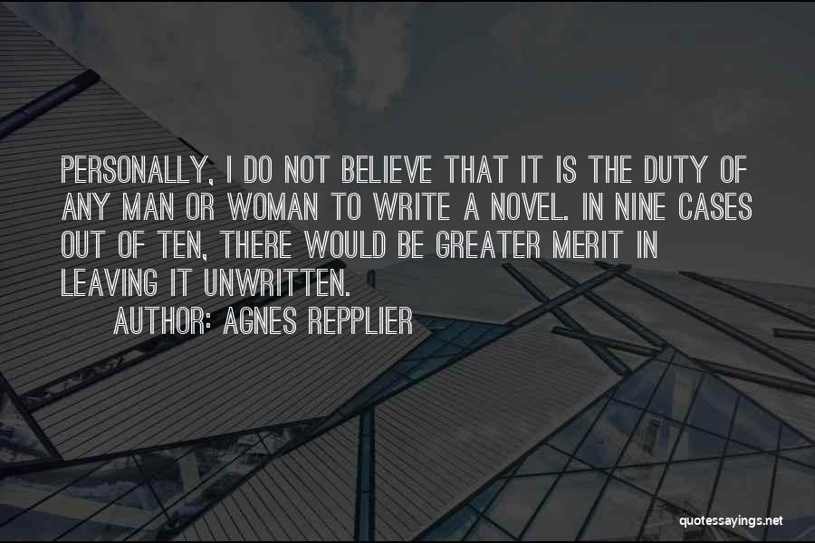 Agnes Repplier Quotes: Personally, I Do Not Believe That It Is The Duty Of Any Man Or Woman To Write A Novel. In