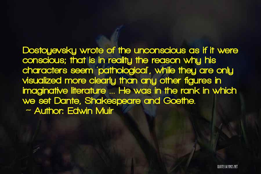 Edwin Muir Quotes: Dostoyevsky Wrote Of The Unconscious As If It Were Conscious; That Is In Reality The Reason Why His Characters Seem
