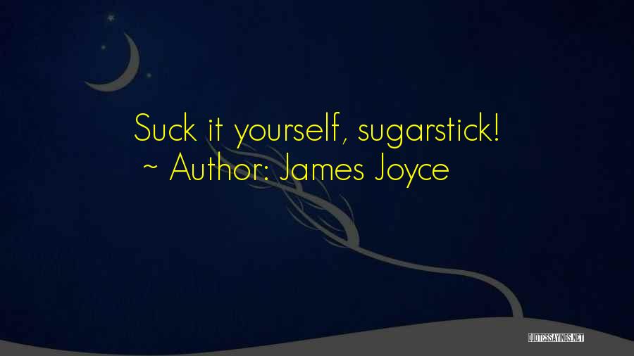 James Joyce Quotes: Suck It Yourself, Sugarstick!