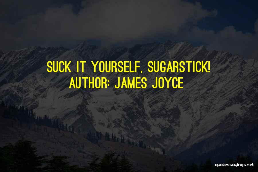 James Joyce Quotes: Suck It Yourself, Sugarstick!