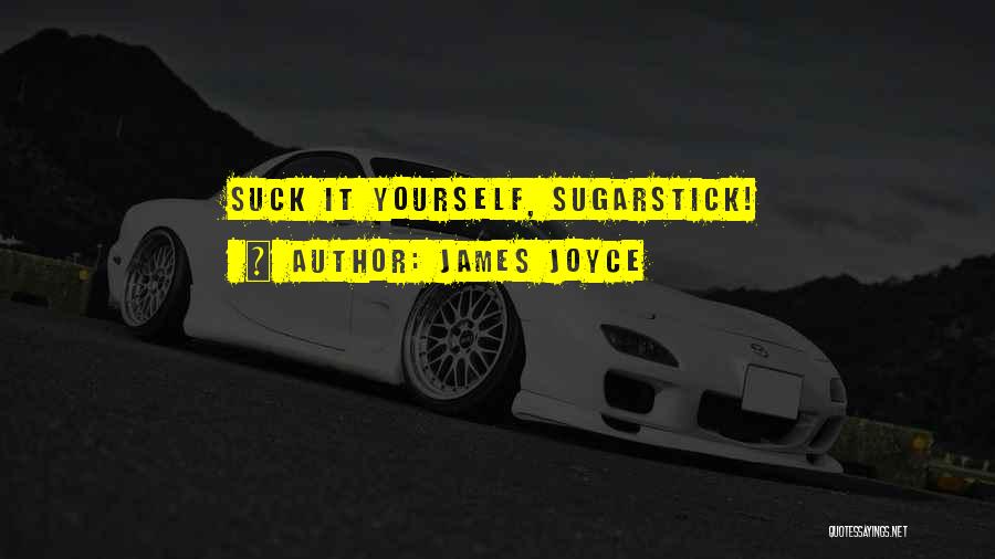 James Joyce Quotes: Suck It Yourself, Sugarstick!