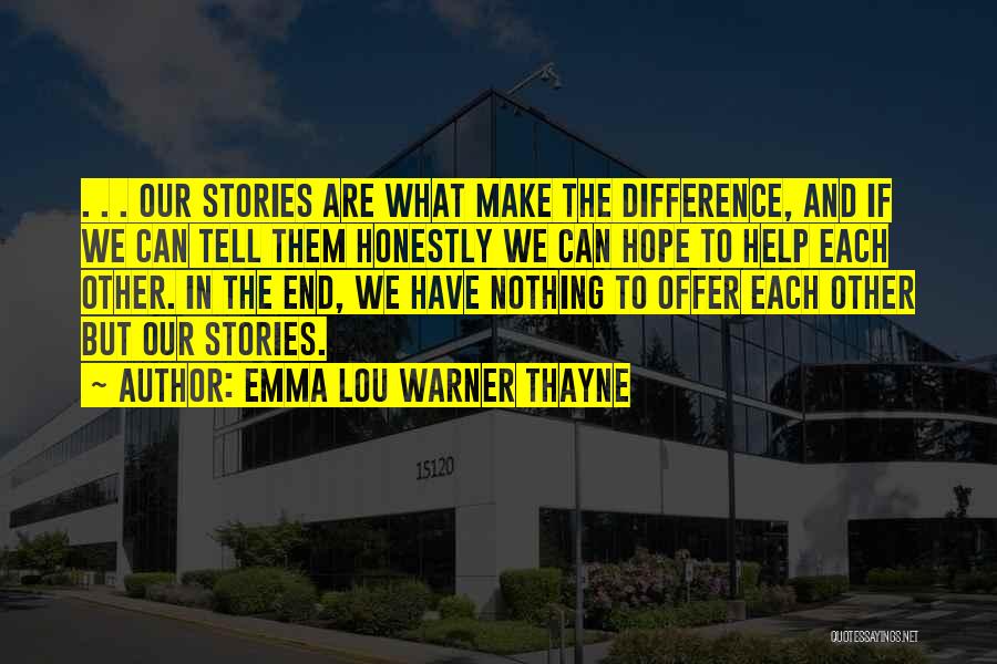 Emma Lou Warner Thayne Quotes: . . . Our Stories Are What Make The Difference, And If We Can Tell Them Honestly We Can Hope