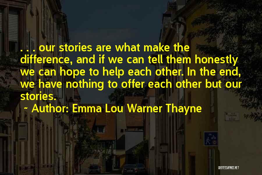 Emma Lou Warner Thayne Quotes: . . . Our Stories Are What Make The Difference, And If We Can Tell Them Honestly We Can Hope