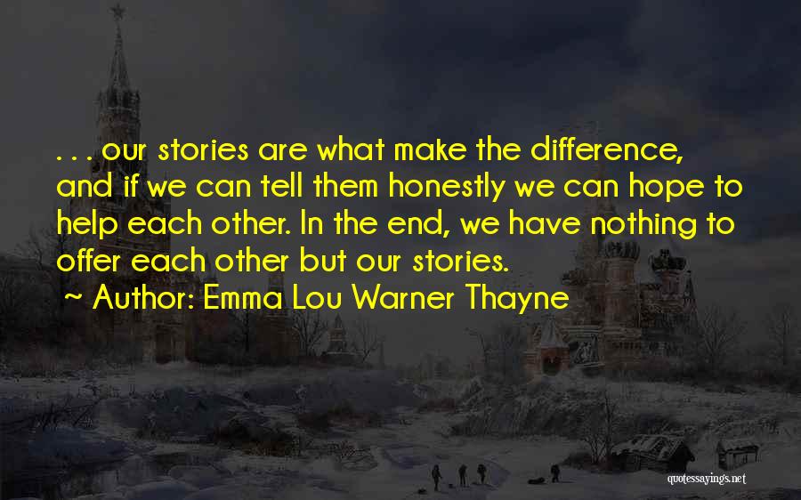 Emma Lou Warner Thayne Quotes: . . . Our Stories Are What Make The Difference, And If We Can Tell Them Honestly We Can Hope