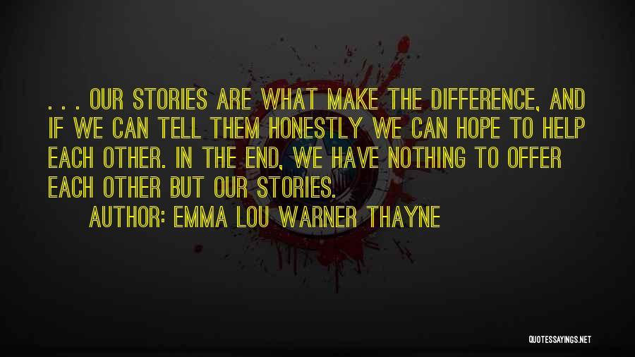 Emma Lou Warner Thayne Quotes: . . . Our Stories Are What Make The Difference, And If We Can Tell Them Honestly We Can Hope