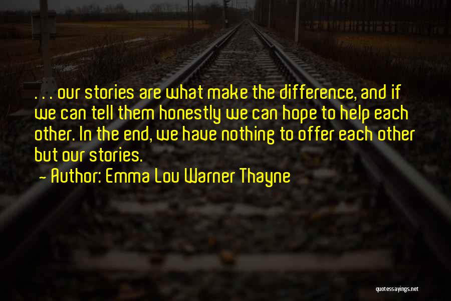 Emma Lou Warner Thayne Quotes: . . . Our Stories Are What Make The Difference, And If We Can Tell Them Honestly We Can Hope