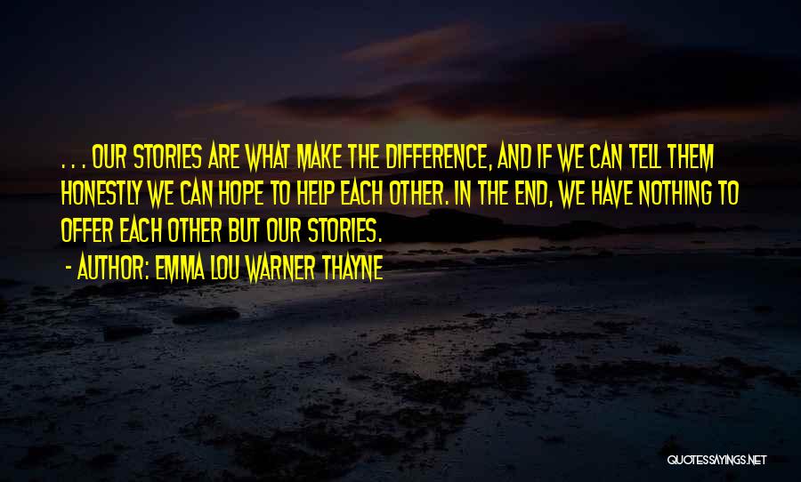 Emma Lou Warner Thayne Quotes: . . . Our Stories Are What Make The Difference, And If We Can Tell Them Honestly We Can Hope