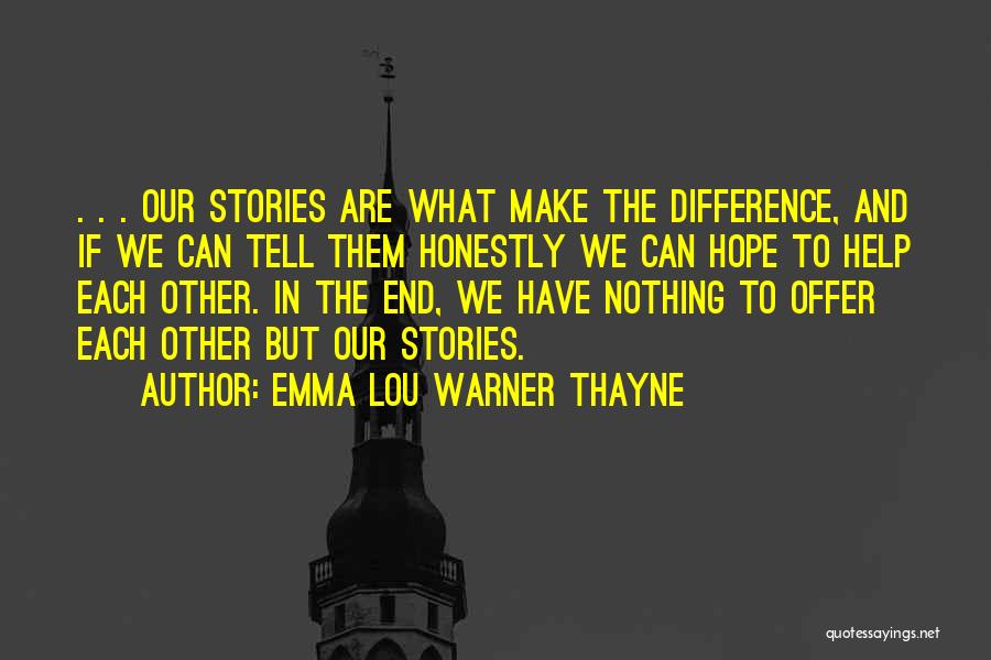 Emma Lou Warner Thayne Quotes: . . . Our Stories Are What Make The Difference, And If We Can Tell Them Honestly We Can Hope