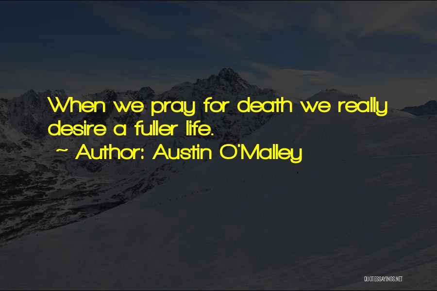 Austin O'Malley Quotes: When We Pray For Death We Really Desire A Fuller Life.