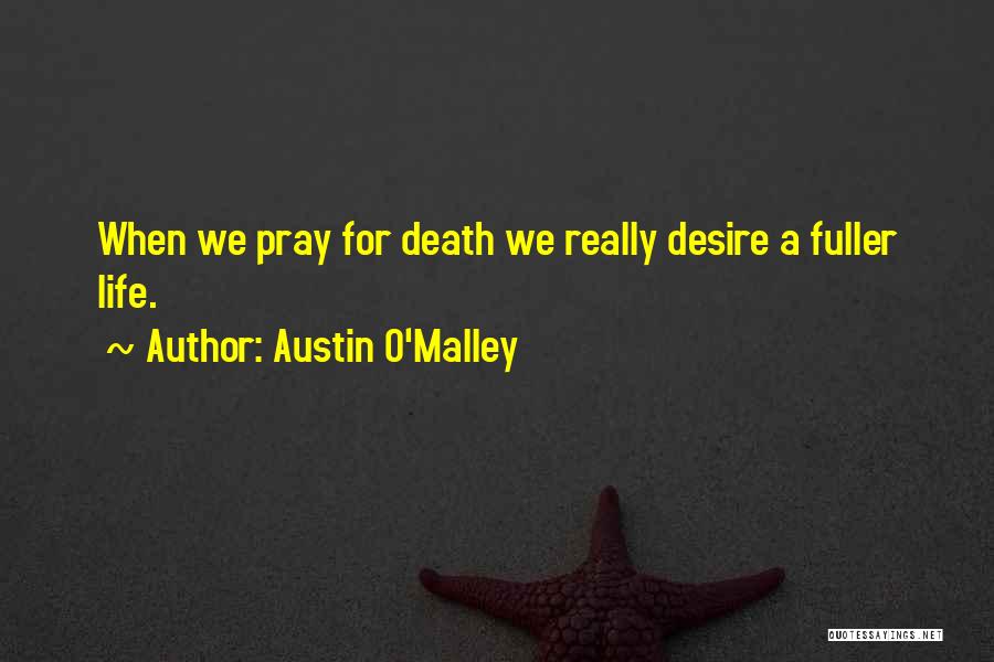 Austin O'Malley Quotes: When We Pray For Death We Really Desire A Fuller Life.