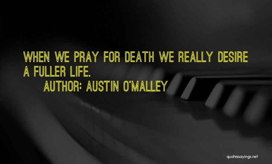 Austin O'Malley Quotes: When We Pray For Death We Really Desire A Fuller Life.