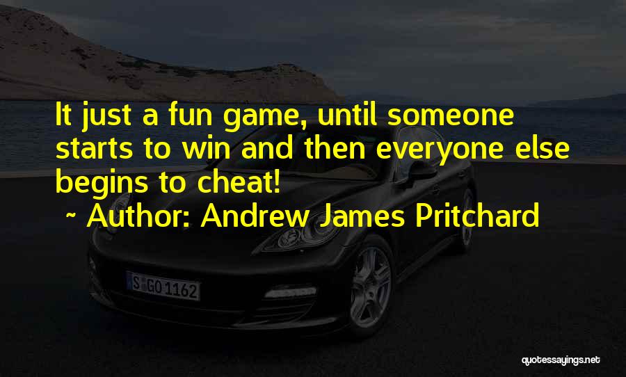 Andrew James Pritchard Quotes: It Just A Fun Game, Until Someone Starts To Win And Then Everyone Else Begins To Cheat!