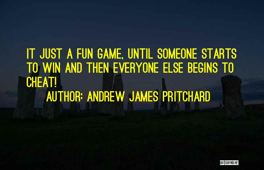 Andrew James Pritchard Quotes: It Just A Fun Game, Until Someone Starts To Win And Then Everyone Else Begins To Cheat!