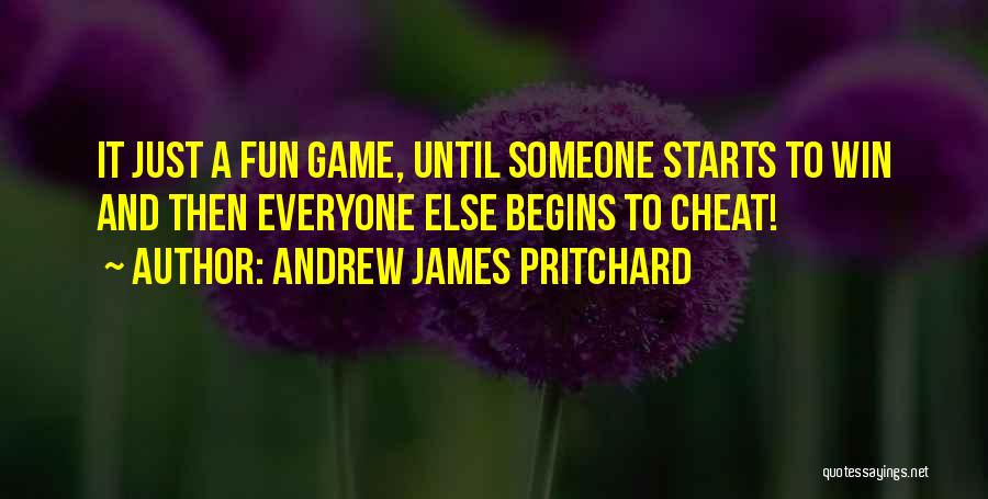 Andrew James Pritchard Quotes: It Just A Fun Game, Until Someone Starts To Win And Then Everyone Else Begins To Cheat!