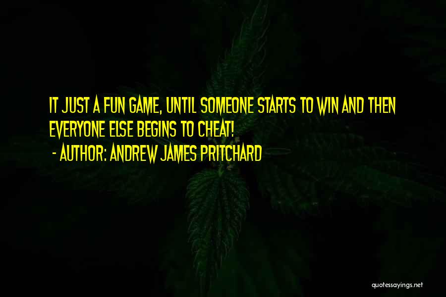 Andrew James Pritchard Quotes: It Just A Fun Game, Until Someone Starts To Win And Then Everyone Else Begins To Cheat!