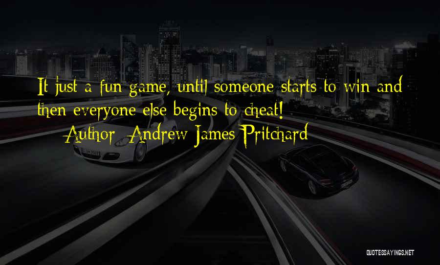 Andrew James Pritchard Quotes: It Just A Fun Game, Until Someone Starts To Win And Then Everyone Else Begins To Cheat!