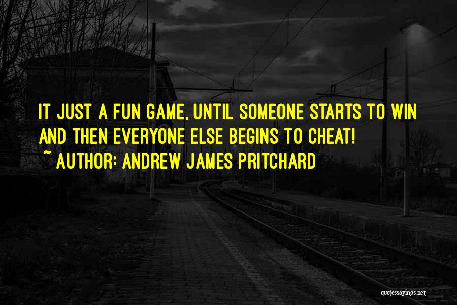 Andrew James Pritchard Quotes: It Just A Fun Game, Until Someone Starts To Win And Then Everyone Else Begins To Cheat!