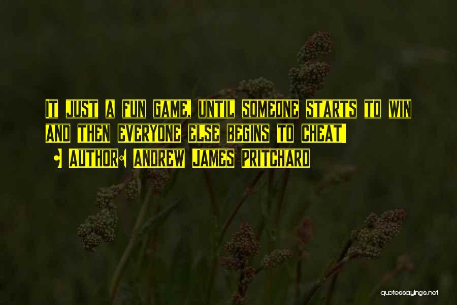 Andrew James Pritchard Quotes: It Just A Fun Game, Until Someone Starts To Win And Then Everyone Else Begins To Cheat!