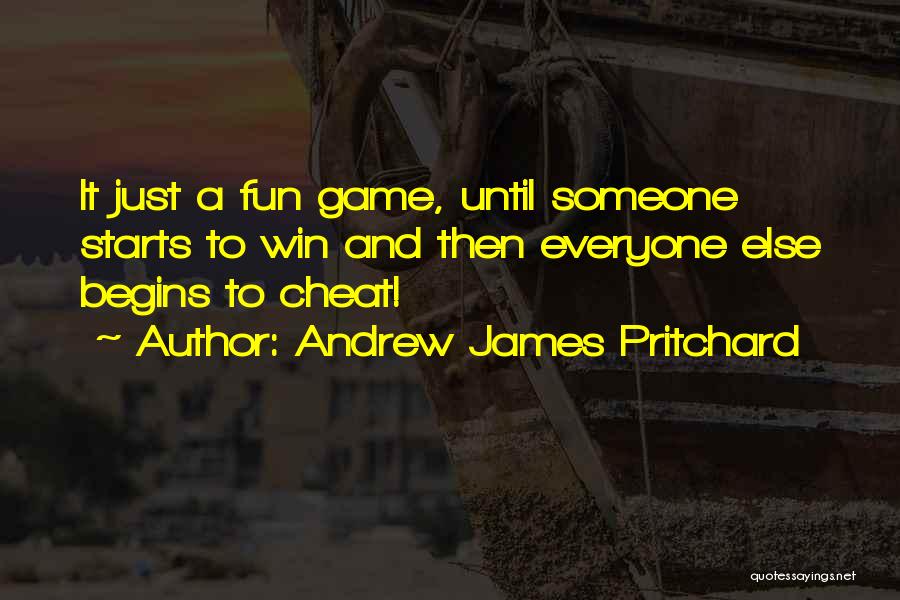 Andrew James Pritchard Quotes: It Just A Fun Game, Until Someone Starts To Win And Then Everyone Else Begins To Cheat!