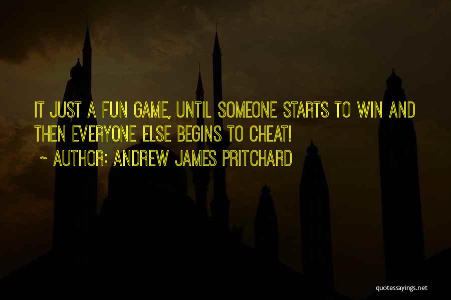 Andrew James Pritchard Quotes: It Just A Fun Game, Until Someone Starts To Win And Then Everyone Else Begins To Cheat!