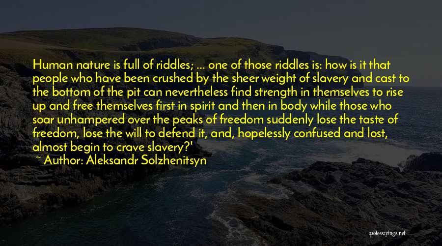 Aleksandr Solzhenitsyn Quotes: Human Nature Is Full Of Riddles; ... One Of Those Riddles Is: How Is It That People Who Have Been
