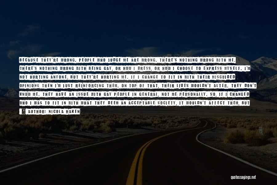 Nicola Haken Quotes: Because They're Wrong. People Who Judge Me Are Wrong. There's Nothing Wrong With Me. There's Nothing Wrong With Being Gay,