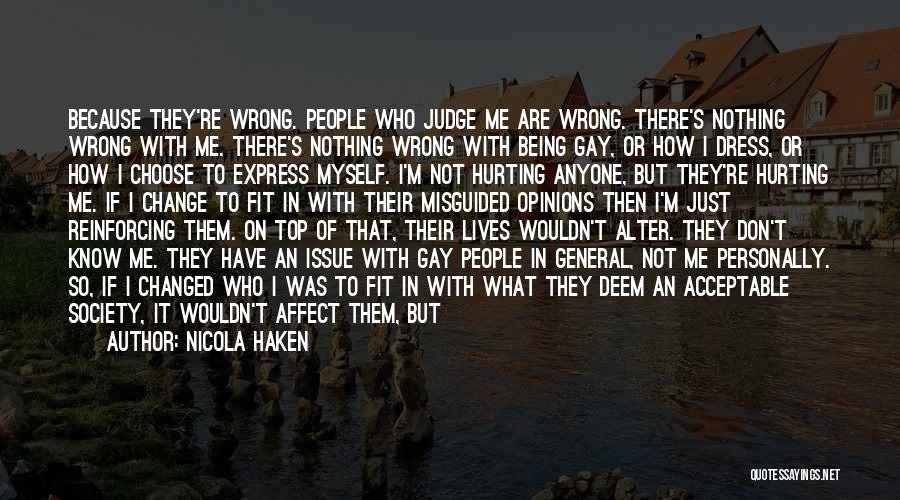 Nicola Haken Quotes: Because They're Wrong. People Who Judge Me Are Wrong. There's Nothing Wrong With Me. There's Nothing Wrong With Being Gay,