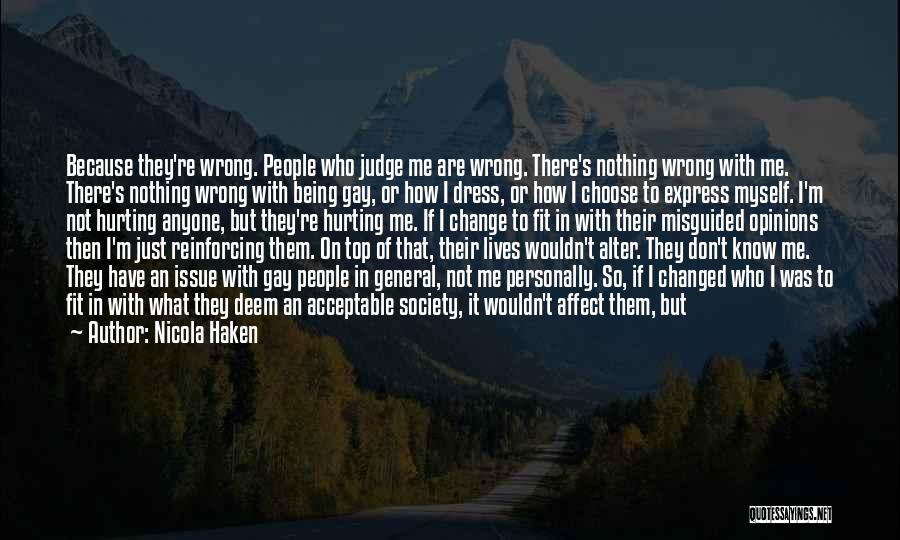 Nicola Haken Quotes: Because They're Wrong. People Who Judge Me Are Wrong. There's Nothing Wrong With Me. There's Nothing Wrong With Being Gay,