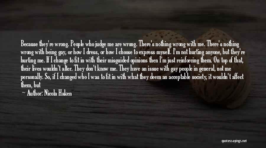 Nicola Haken Quotes: Because They're Wrong. People Who Judge Me Are Wrong. There's Nothing Wrong With Me. There's Nothing Wrong With Being Gay,