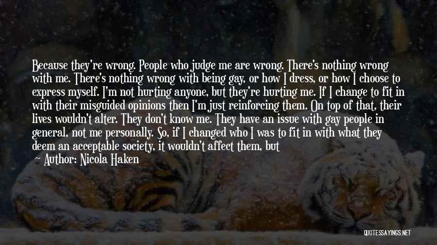 Nicola Haken Quotes: Because They're Wrong. People Who Judge Me Are Wrong. There's Nothing Wrong With Me. There's Nothing Wrong With Being Gay,