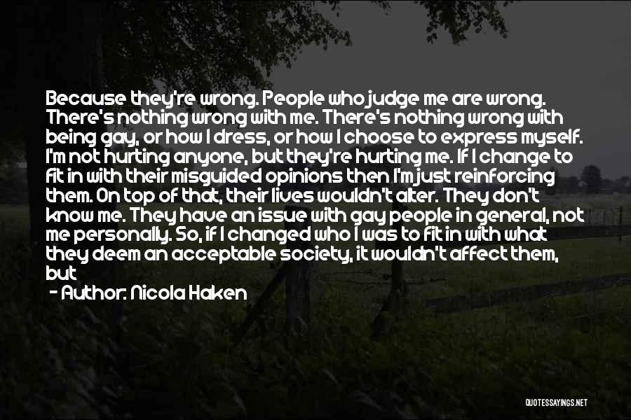 Nicola Haken Quotes: Because They're Wrong. People Who Judge Me Are Wrong. There's Nothing Wrong With Me. There's Nothing Wrong With Being Gay,