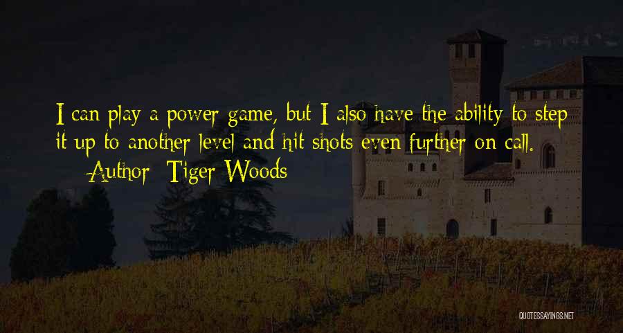 Tiger Woods Quotes: I Can Play A Power Game, But I Also Have The Ability To Step It Up To Another Level And