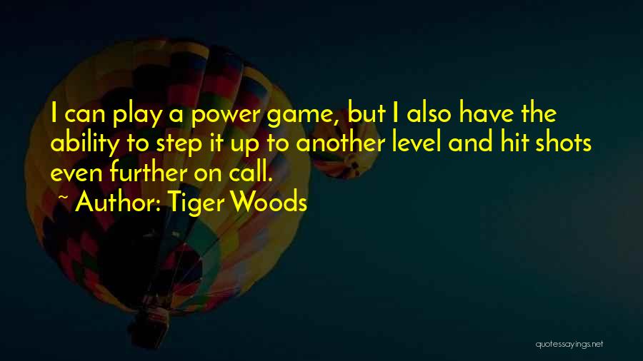 Tiger Woods Quotes: I Can Play A Power Game, But I Also Have The Ability To Step It Up To Another Level And