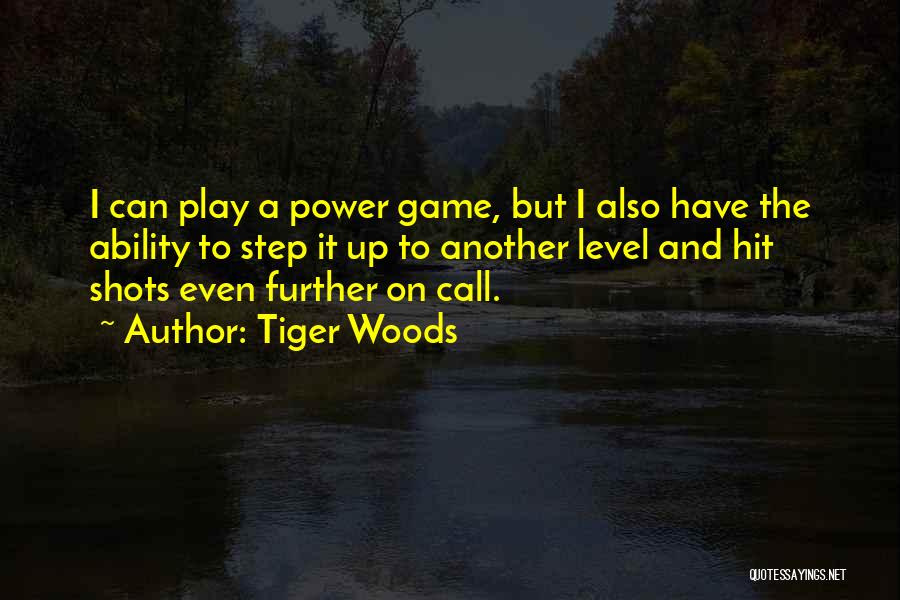 Tiger Woods Quotes: I Can Play A Power Game, But I Also Have The Ability To Step It Up To Another Level And