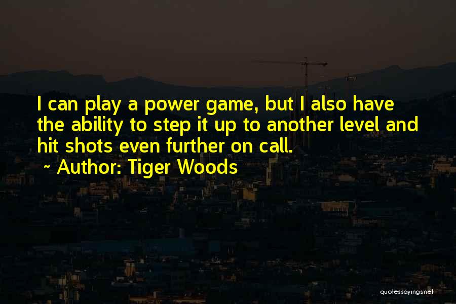 Tiger Woods Quotes: I Can Play A Power Game, But I Also Have The Ability To Step It Up To Another Level And