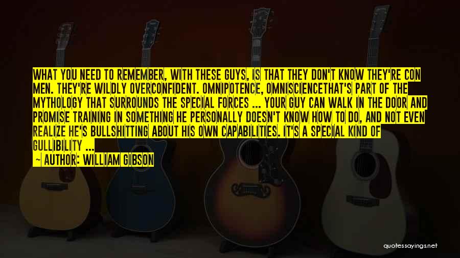 William Gibson Quotes: What You Need To Remember, With These Guys, Is That They Don't Know They're Con Men. They're Wildly Overconfident. Omnipotence,