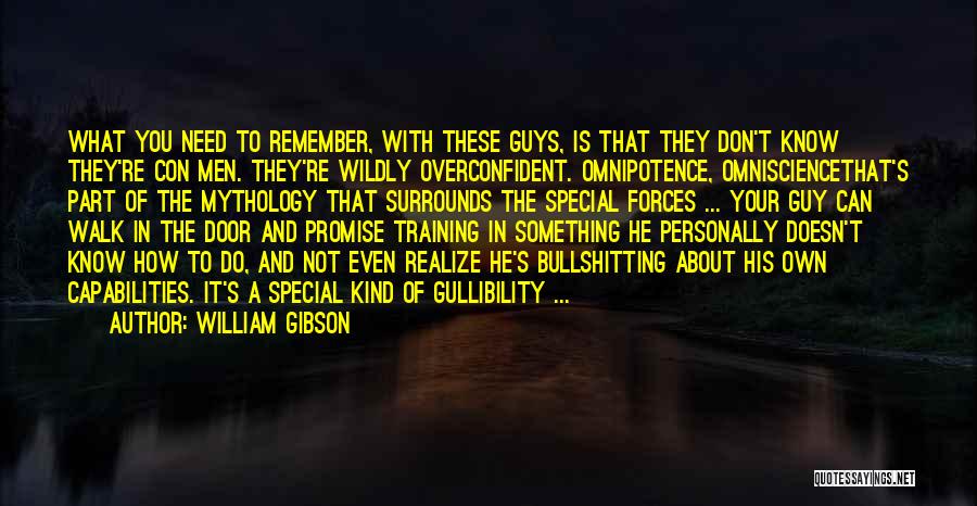 William Gibson Quotes: What You Need To Remember, With These Guys, Is That They Don't Know They're Con Men. They're Wildly Overconfident. Omnipotence,