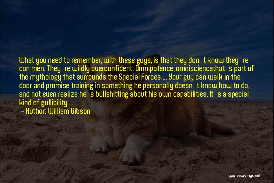 William Gibson Quotes: What You Need To Remember, With These Guys, Is That They Don't Know They're Con Men. They're Wildly Overconfident. Omnipotence,